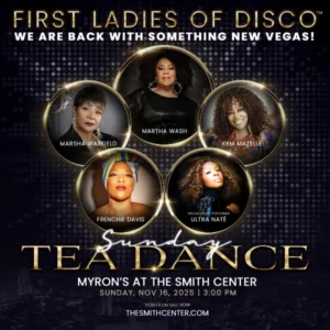 Poster for First Ladies of Disco Sunday Tea Dance at The Smith Center in Las Vegas on Nov 16, 2025 featuring Marsha Warfield, Martha Wash, Kym Mazelle, Frenchie Davis, and Ultra Naté